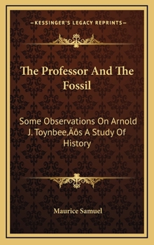 Hardcover The Professor And The Fossil: Some Observations On Arnold J. Toynbee's A Study Of History Book