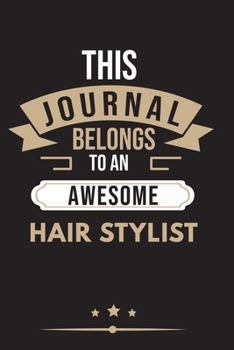 THIS JOURNAL BELONGS TO AN AWESOME Hair Stylist Notebook / Journal 6x9 Ruled Lined  120 Pages: for Hair Stylist 6x9 notebook / journal 120 pages for ... goals. Degree Student Diaries pad blo