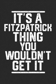 Paperback It's a Fitzpatrick Thing You Wouldn't Get It: Blank Lined Journal - great for Notes, To Do List, Tracking (6 x 9 120 pages) Book