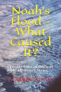 Paperback Noah's Flood - What Caused It?: Episode Four of Ancient Bible Mysteries Series Book