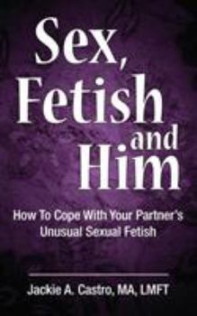 Paperback Sex, Fetish and Him: How to Cope with Your Partner's Unusual Sexual Fetish Book