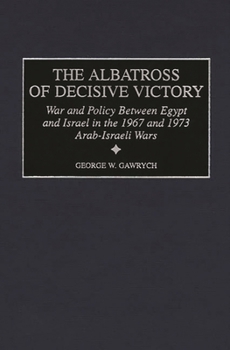 Hardcover The Albatross of Decisive Victory: War and Policy Between Egypt and Israel in the 1967 and 1973 Arab-Israeli Wars Book