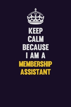 Paperback Keep Calm Because I Am A Membership Assistant: Motivational and inspirational career blank lined gift notebook with matte finish Book