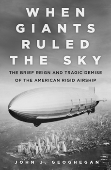 Hardcover When Giants Ruled the Sky: The Brief Reign and Tragic Demise of the American Rigid Airship Book