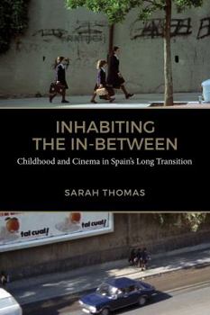 Hardcover Inhabiting the In-Between: Childhood and Cinema in Spain's Long Transition Book