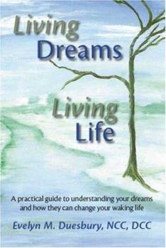 Paperback Living Dreams, Living Life: A Practical Guide to Understanding Your Dreams and How They Can Change Your Waking Life Book