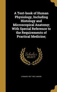 Hardcover A Text-book of Human Physiology, Including Histology and Microscopical Anatomy; With Special Reference to the Requirements of Practical Medicine; Book