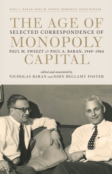 Hardcover The Age of Monopoly Capital: Selected Correspondence of Paul M. Sweezy and Paul A. Baran, 1949-1964 Book