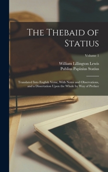 Hardcover The Thebaid of Statius: Translated Into English Verse, With Notes and Observations, and a Dissertation Upon the Whole by Way of Preface; Volume 1 Book