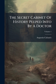The Secret Cabinet of History Peeped Into by a Doctor, Volume 1...