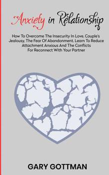 Paperback Anxiety in Relationship: How to Overcome the Insecurity in Love, Couple's Jealousy, the Fear of Abandonment. Learn to Reduce Attachment Anxious Book