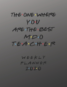 MDO Teacher Weekly Planner 2020 - The One Where You Are The Best: MDO Teacher Friends Gift Idea For Men & Women | Weekly Planner Schedule Book Lesson ... To Do List & Notes Sections | Calendar Views