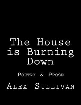 Paperback The House is Burning Down: Poetry & Prose Book