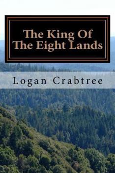 Paperback The King Of The Eight Lands: A story by Logan Harrison Crabtree Book