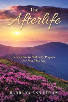 Paperback The Afterlife: Learn How to Biblically Prepare for It in This Life Book