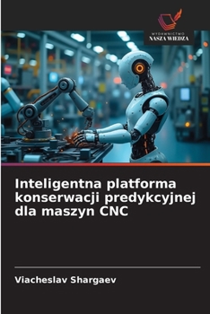 Paperback Inteligentna platforma konserwacji predykcyjnej dla maszyn CNC [Polish] Book