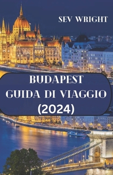 Paperback Budapest Guida di viaggio (2024): La guida essenziale per un'avventura indimenticabile a Budapest (Italian Version) [Italian] Book