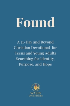 Found: A 31-Day and Beyond Christian Devotional for Teens and Young Adults Searching for Identity, Purpose, and Hope