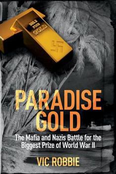 Paperback Paradise Gold: The Mafia and Nazis Battle for the Biggest Prize of World War II Book