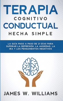 Paperback Terapia cognitivo conductual: La guía paso a paso de 21 días para superar la depresión, la ansiedad, la ira y los pensamientos negativos [Spanish] Book