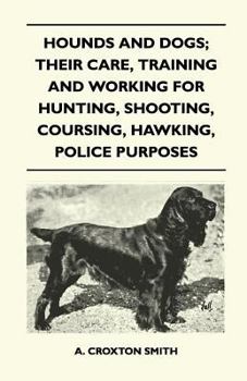 Paperback Hounds and Dogs; Their Care, Training and Working for Hunting, Shooting, Coursing, Hawking, Police Purposes Book