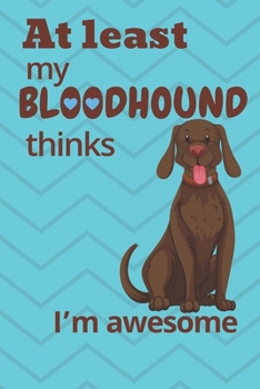Paperback At least My BloodHound thinks I'm awesome: For BloodHound Dog Fans Book