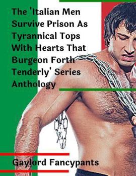 Paperback The 'italian Men Survive Prison as Tyrannical Tops with Hearts That Burgeon Forth Tenderly' Series Anthology Book