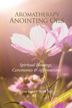Paperback Aromatherapy Anointing Oils, Revised & Expanded: Spiritual Blessings, Ceremonies, and Affirmations Book