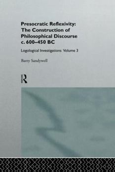 Paperback Presocratic Reflexivity: The Construction of Philosophical Discourse c. 600-450 B.C.: Logological Investigations: Volume Three Book