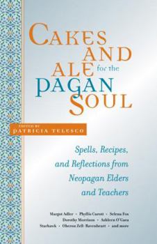 Paperback Cakes and Ale for the Pagan Soul: Spells, Recipes, and Reflections from Neopagan Elders and Teachers Book