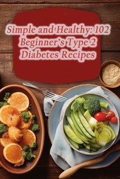 Paperback Simple and Healthy: 102 Beginner's Type 2 Diabetes Recipes Book