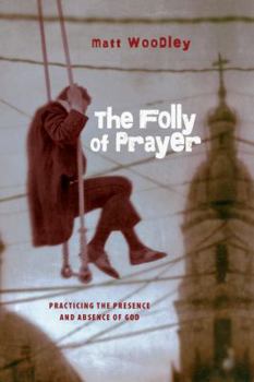 Paperback The Folly of Prayer: Practicing the Presence and Absence of God Book