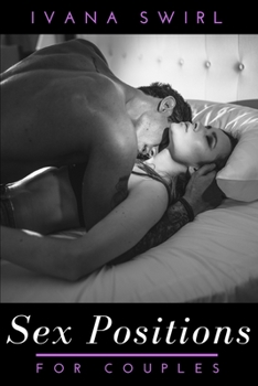 Sex Positions for Couples: Discover how to awaken your sexual energy for Great Nights with Kama Sutra and Tantric Techniques boosting Your Intimate Relationship