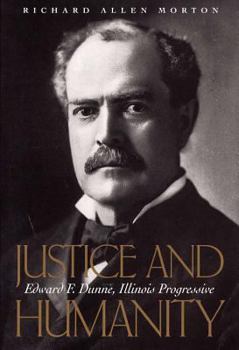 Hardcover Justice and Humanity: Edward F. Dunne, Illinois Progressive Book