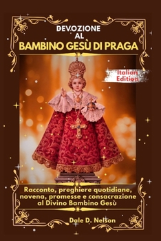 DEVOZIONE AL BAMBINO GESÙ DI PRAGA: Racconto, preghiere quotidiane, novena, promesse e consacrazione al Divino Bambino Gesù (Italian Edition)