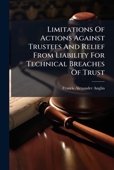 Limitations of Actions Against Trustees and Relief from Liability for Technical Breaches of Trust: With an Appendix of Statutes