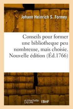 Paperback Conseils Pour Former Une Bibliotheque Peu Nombreuse, Mais Choisie. Nouvelle Édition [French] Book