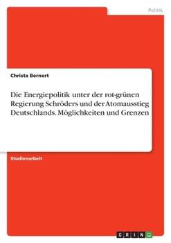 Paperback Die Energiepolitik unter der rot-grünen Regierung Schröders und der Atomausstieg Deutschlands. Möglichkeiten und Grenzen [German] Book