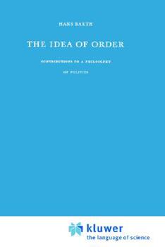 Hardcover The Idea of Order: Contributions to a Philosophy of Politics Book