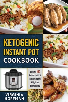 Paperback Ketogenic Instant Pot Cookbook: The best 100 Keto Instant Pot Recipes To Lose Weight and Being Healthy! Book