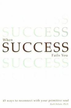 Hardcover When Success Fails You: 45 Ways to Reconnect With Your Primitive Soul Book