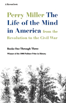 The Life of the Mind in America: From the Revolution to the Civil War, Books One Through Three