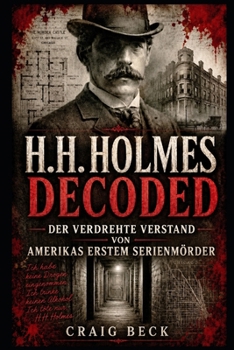 H.H. Holmes Decoded: Der verdrehte Verstand von Amerikas erstem Serienmörder