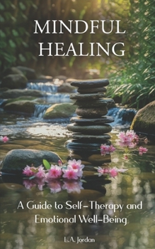 Mindful Healing: A Guide to Self-Therapy and Emotional Well-Being