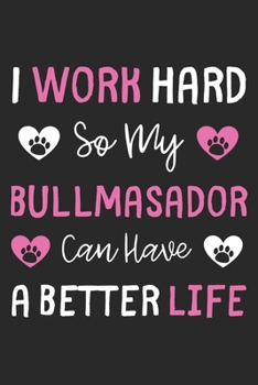 I Work Hard So My Bullmasador Can Have A Better Life: Lined Journal, 120 Pages, 6 x 9, Bullmasador Dog Gift Idea, Black Matte Finish (I Work Hard So My Bullmasador Can Have A Better Life Journal)