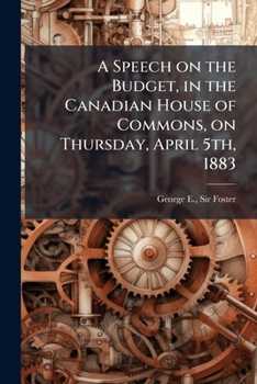 A speech on the budget, in the Canadian House of Commons, on Thursday, April 5th, 1883