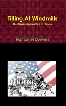 Hardcover Tilting At Windmills - The Republican Embrace Of Fantasy Book