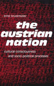 The Austrian Nation: Cultural Consciousness and Socio-Political Processes (Studies in Austrian Literature, Culture, and Thought)