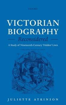 Hardcover Victorian Biography Reconsidered: A Study of Nineteenth-Century 'Hidden' Lives Book