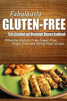 Paperback Fabulously Gluten-Free - Fish & Seafood and Weeknight Dinners Cookbook: Yummy Gluten-Free Ideas for Celiac Disease and Gluten Sensitivity Book